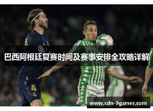 巴西阿根廷复赛时间及赛事安排全攻略详解