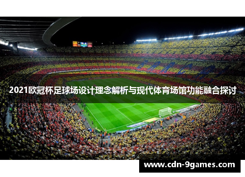 2021欧冠杯足球场设计理念解析与现代体育场馆功能融合探讨