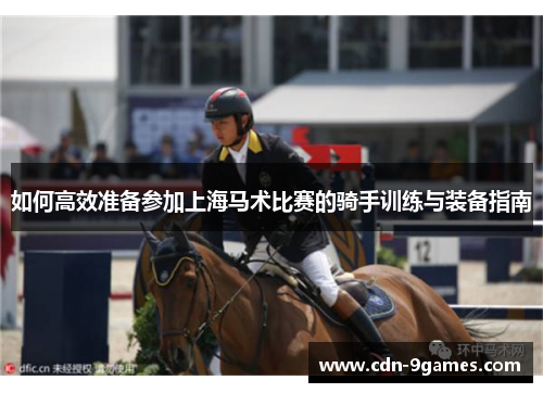 如何高效准备参加上海马术比赛的骑手训练与装备指南