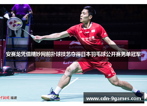 安赛龙凭借精妙网前扑球技艺夺得日本羽毛球公开赛男单冠军