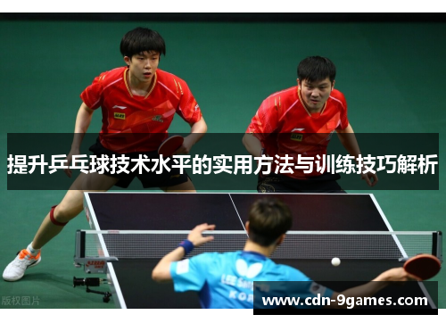 提升乒乓球技术水平的实用方法与训练技巧解析