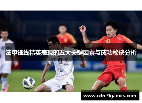 法甲锋线精英表现的五大关键因素与成功秘诀分析