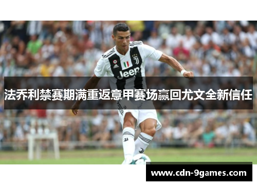 法乔利禁赛期满重返意甲赛场赢回尤文全新信任