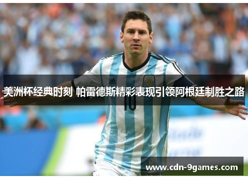 美洲杯经典时刻 帕雷德斯精彩表现引领阿根廷制胜之路